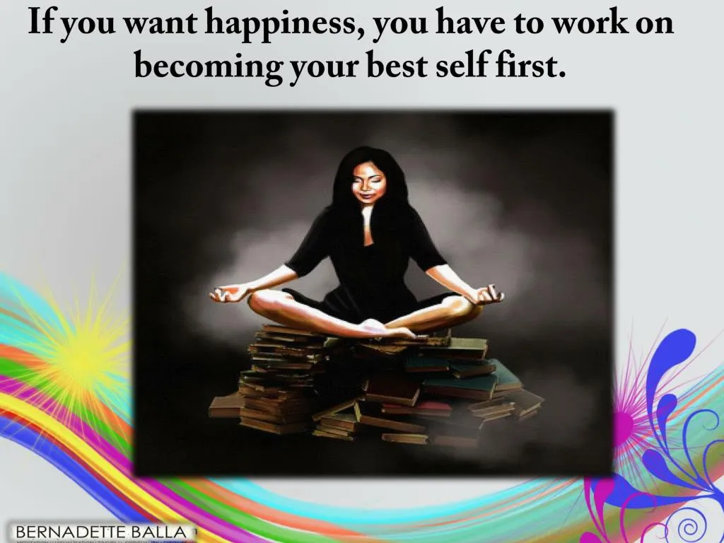 if you want happiness you have to work on becoming your best self first