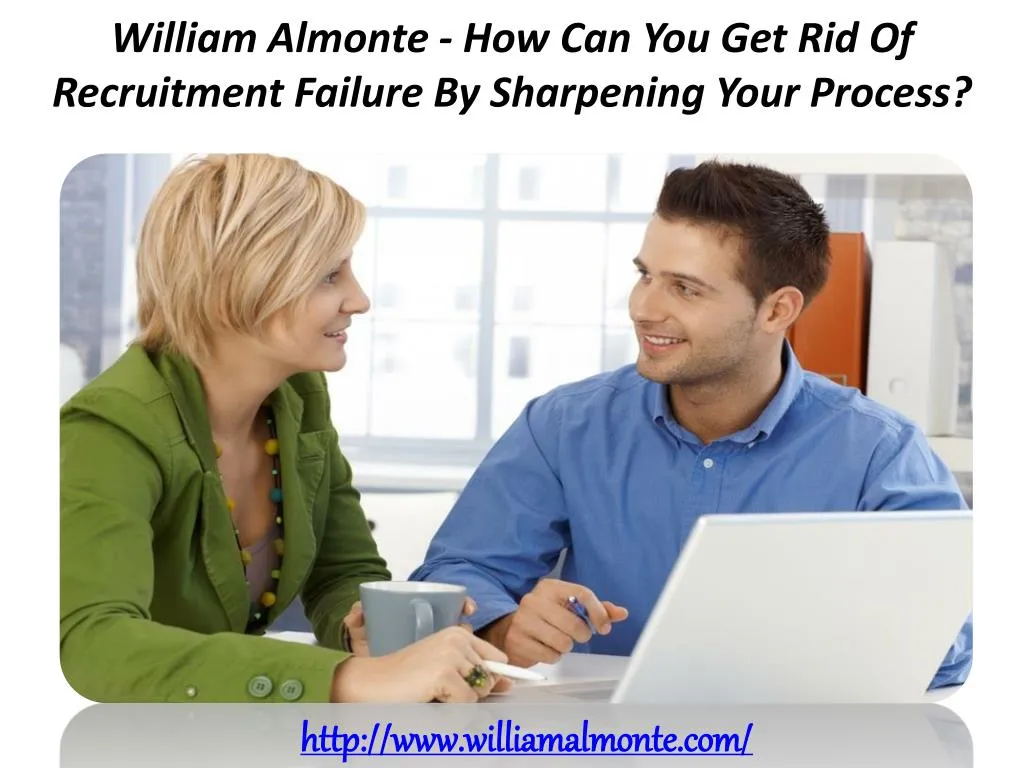 william almonte how can you get rid of recruitment failure by sharpening your process