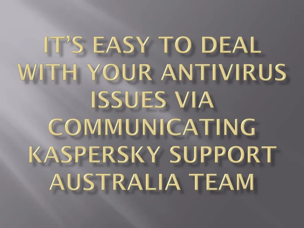 it s easy to deal with your antivirus issues via communicating kaspersky support australia team