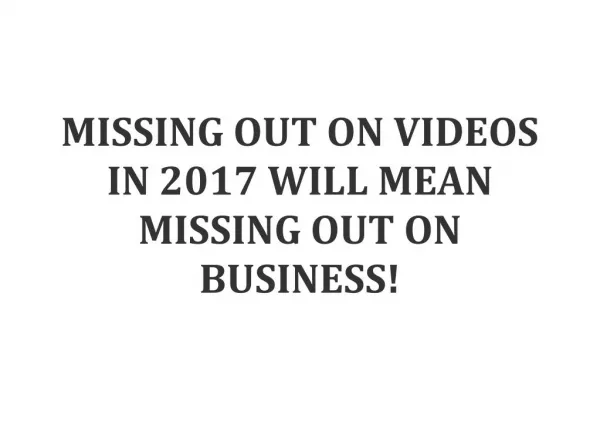 MISSING OUT ON VIDEOS IN 2017 WILL MEAN MISSING OUT ON BUSINESS