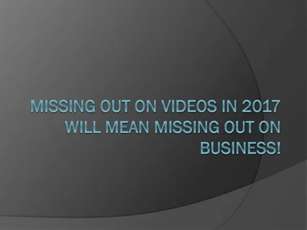 MISSING OUT ON VIDEOS IN 2017 WILL MEAN MISSING OUT ON BUSINESS