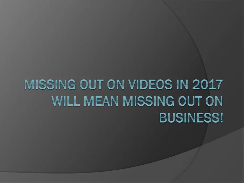 missing out on videos in 2017 will mean missing out on business