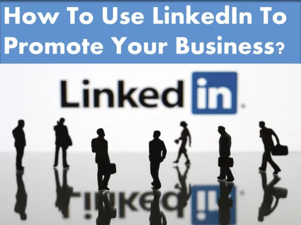 How To Use LinkedIn To Promote Your Business