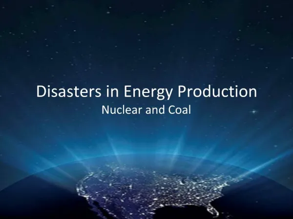 Disasters in Energy Production Nuclear and Coal