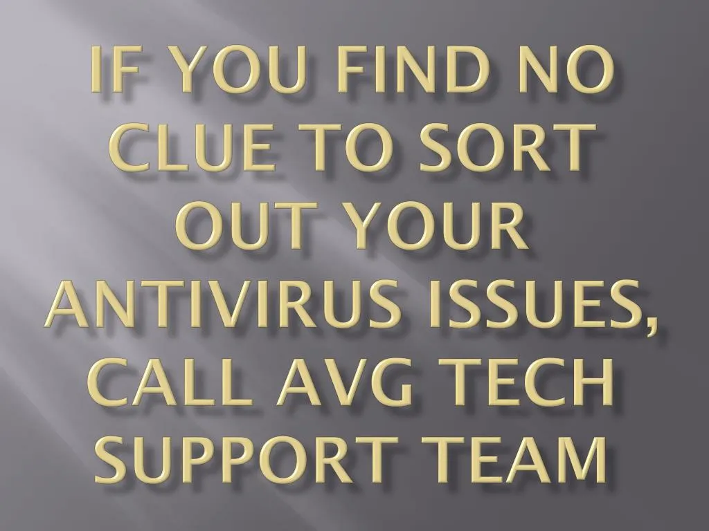 if you find no clue to sort out your antivirus issues call avg tech support team