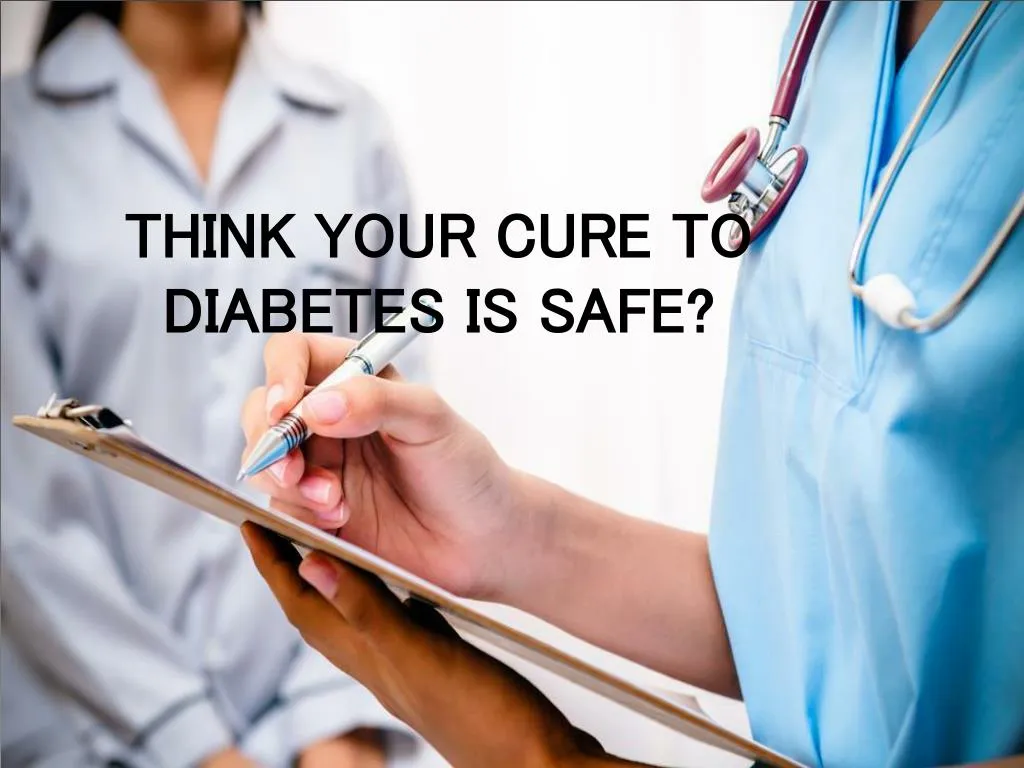 think your cure to diabetes is safe