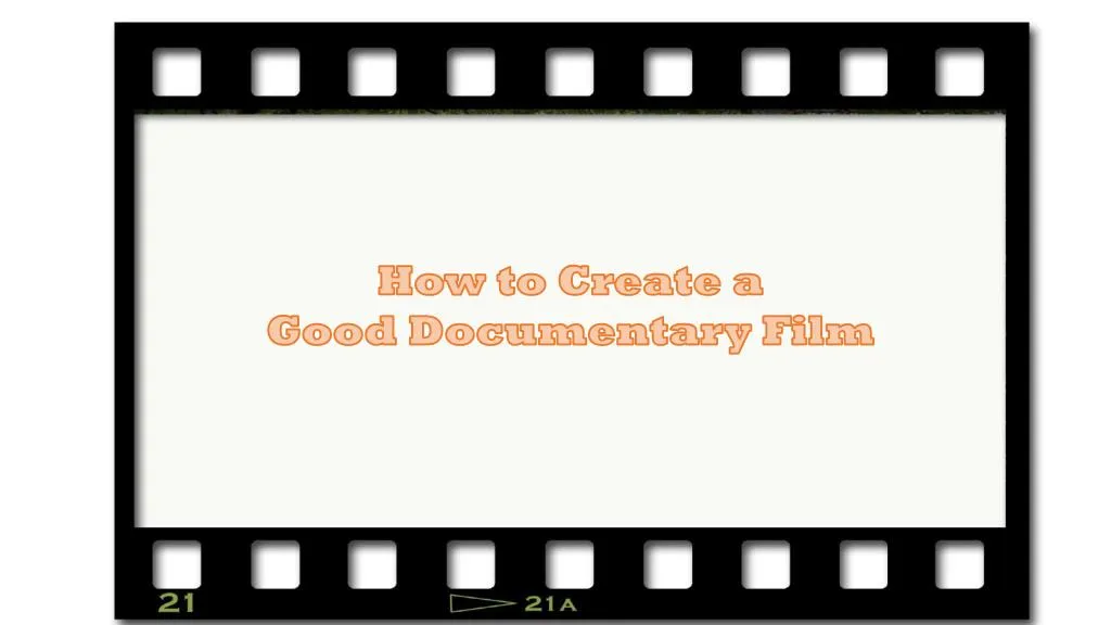 how to create a good documentary film