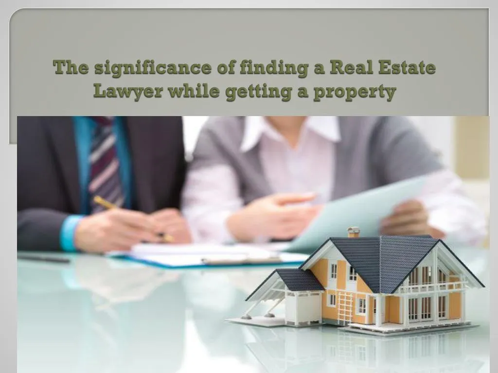 the significance of finding a real estate lawyer while getting a property