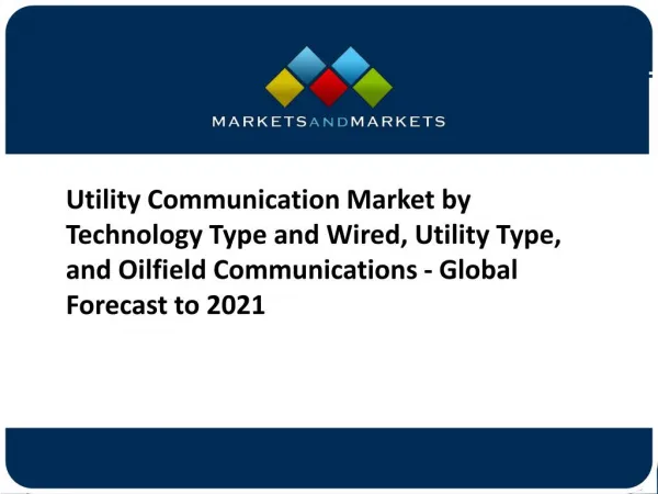 Utility Communication Market: Individual Growth Trends, Future Expansions, Contribution and Global Forecasts to 2021