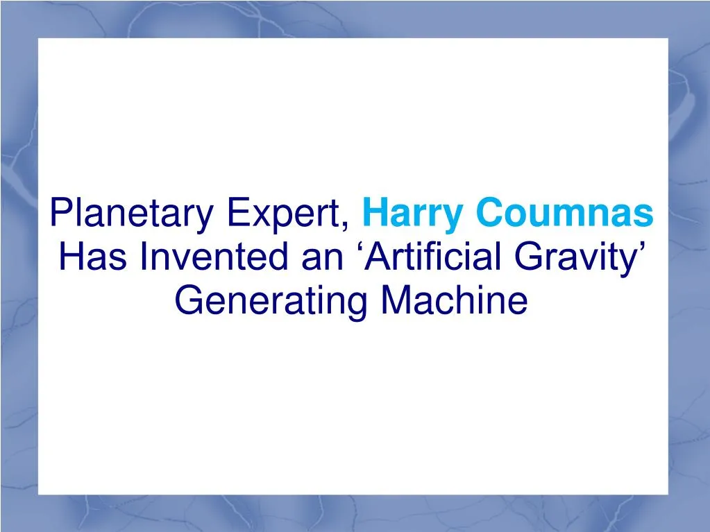 planetary expert harry coumnas has invented an artificial gravity generating machine