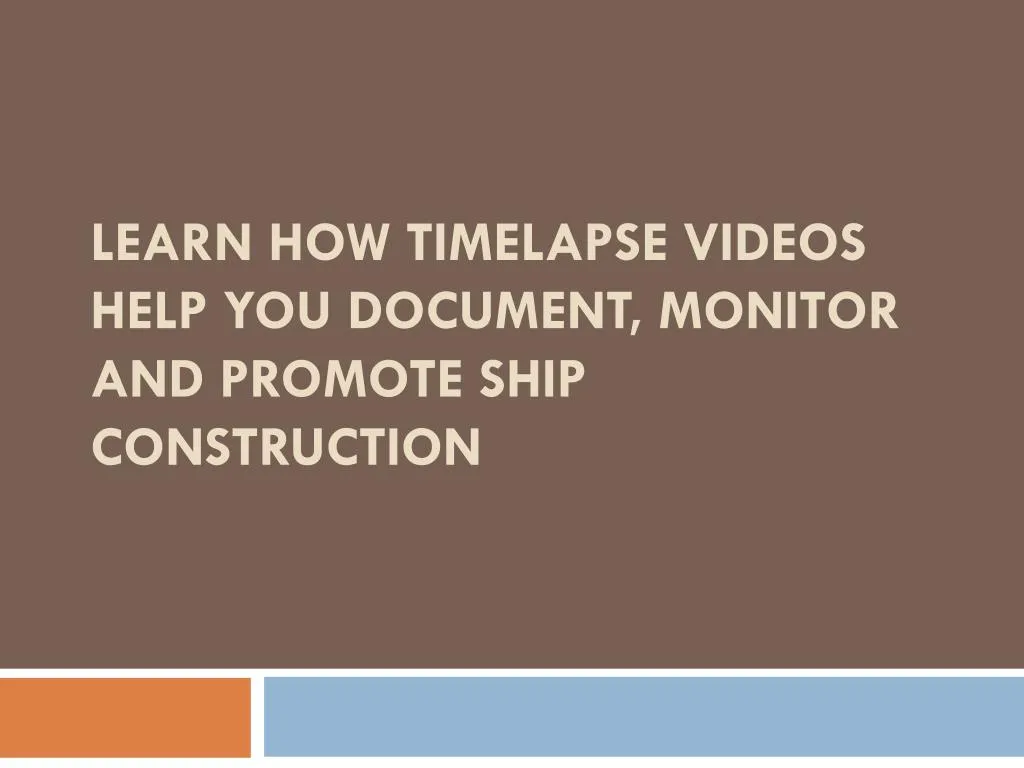 learn how timelapse videos help you document monitor and promote ship construction