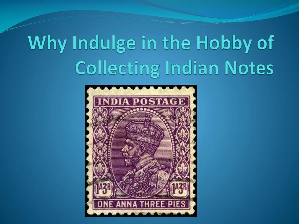 why indulge in the hobby of collecting indian notes