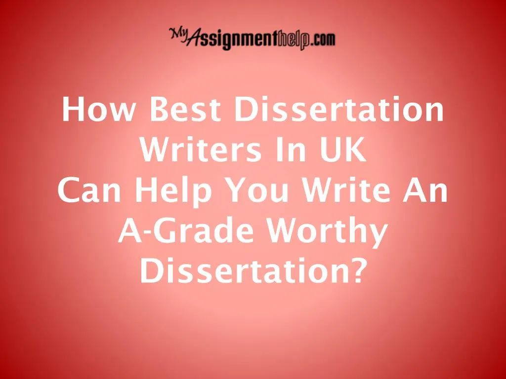 how best dissertation writers in uk can help you write an a grade worthy dissertation
