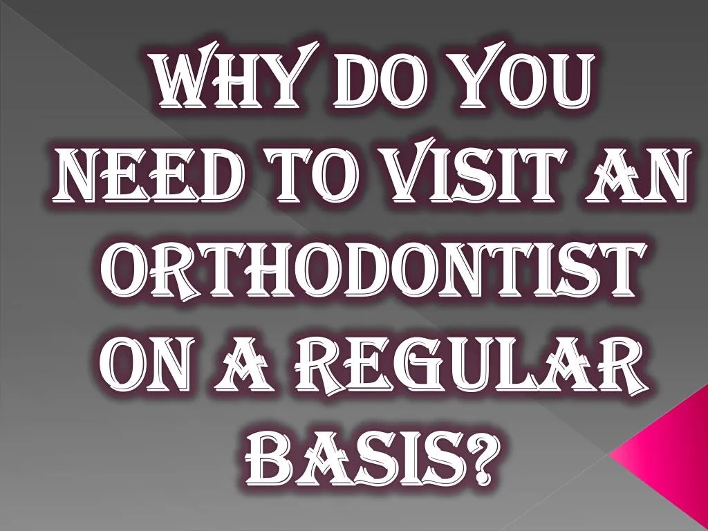 why do you need to visit an orthodontist on a regular basis