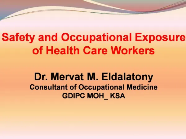 Safety and Occupational Exposure of Health Care Workers Dr. Mervat M. Eldalatony Consultant of Occupational Medicine GD