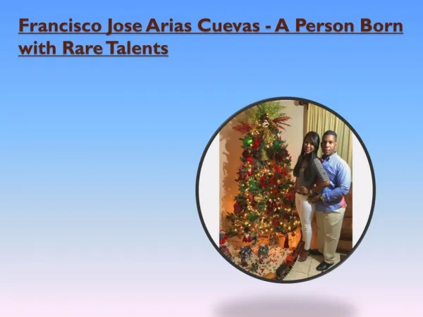 Francisco Jose Arias Cuevas - A Person Born with Rare Talents