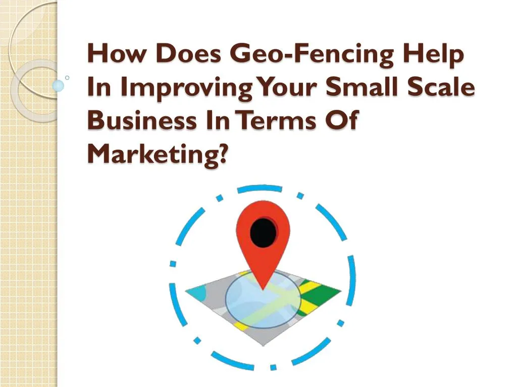 how does geo fencing help in improving your small scale business in terms of marketing
