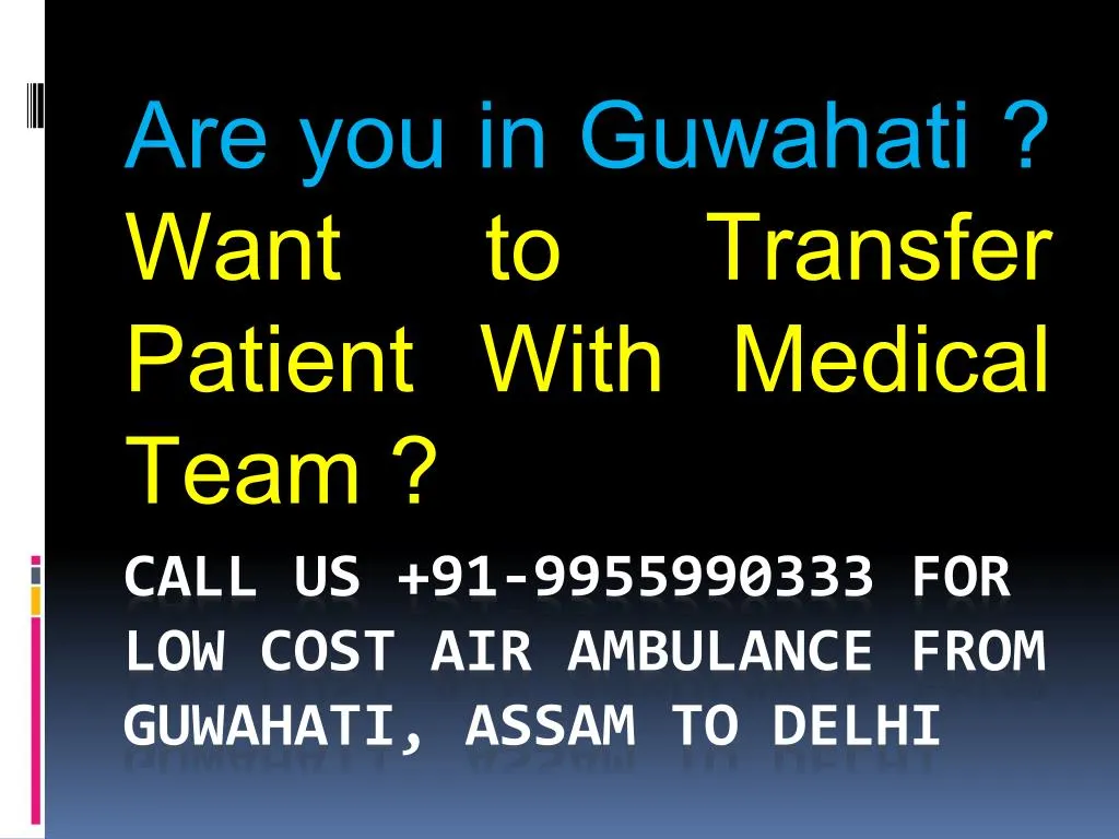 are you in guwahati want to transfer patient with medical team