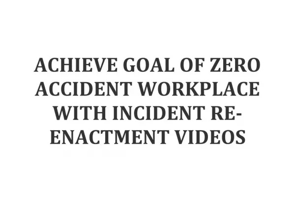 ACHIEVE GOAL OF ZERO ACCIDENT WORKPLACE WITH INCIDENT RE-ENACTMENT VIDEOS