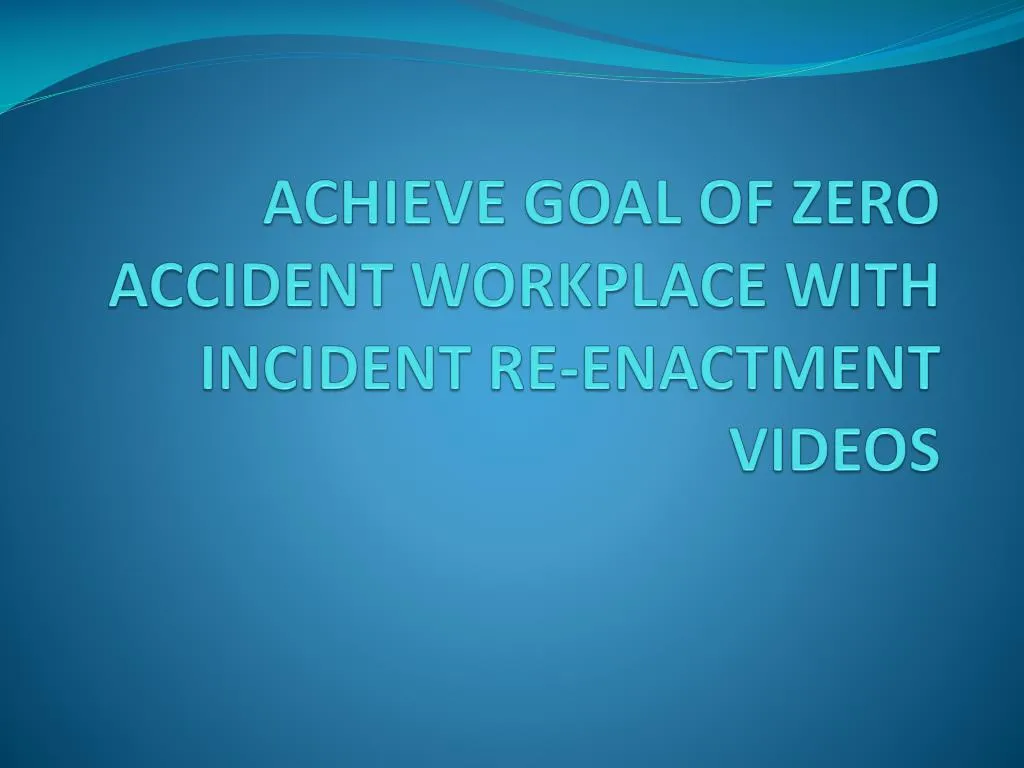 achieve goal of zero accident workplace with incident re enactment videos