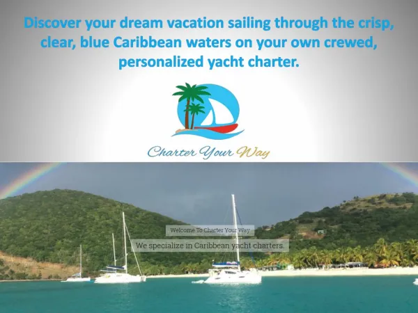 Discover your dream vacation sailing through the crisp, clear, blue Caribbean waters on your own crewed, personalized ya