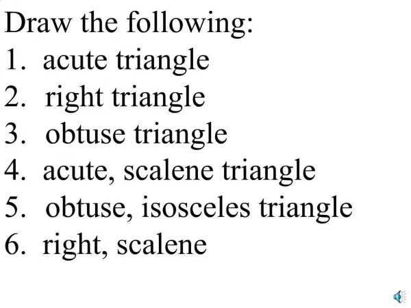 Draw the following: 1. acute triangle 2. right triangle 3. obtuse triangle 4. acute, scalene triangle 5. obtuse, isosc