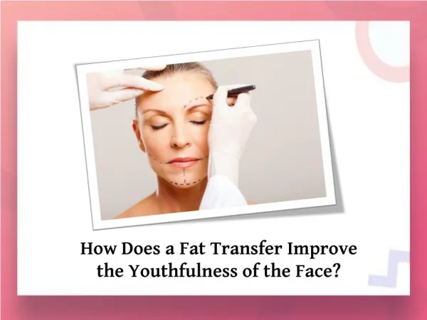 How Does a Fat Transfer Improve the Youthfulness of the Face?