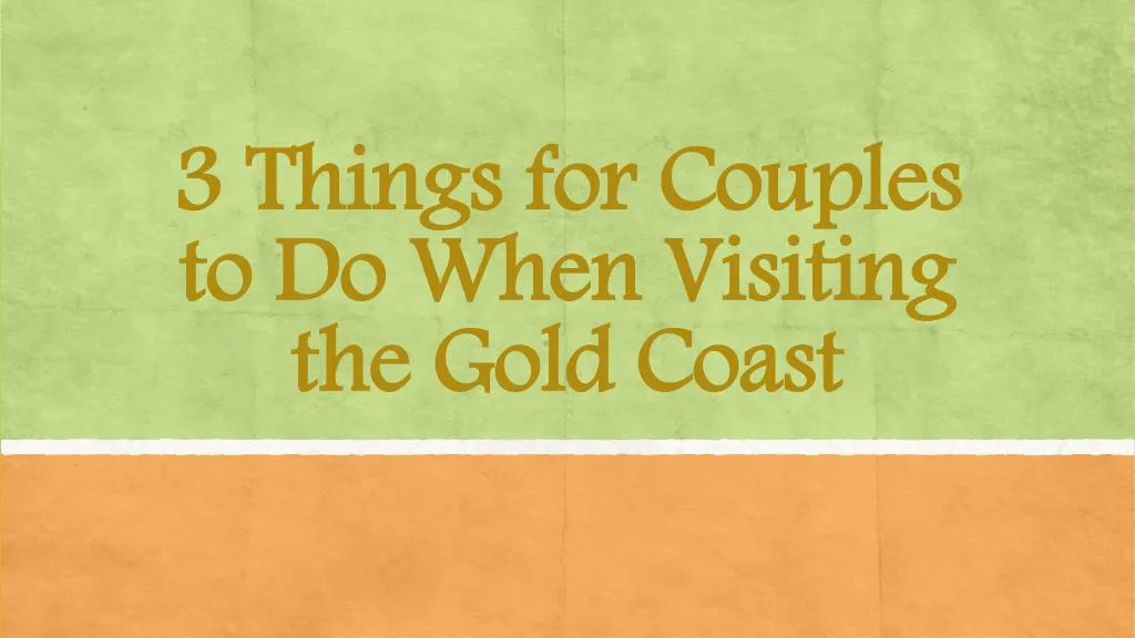 3 things for couples to do when visiting the gold coast