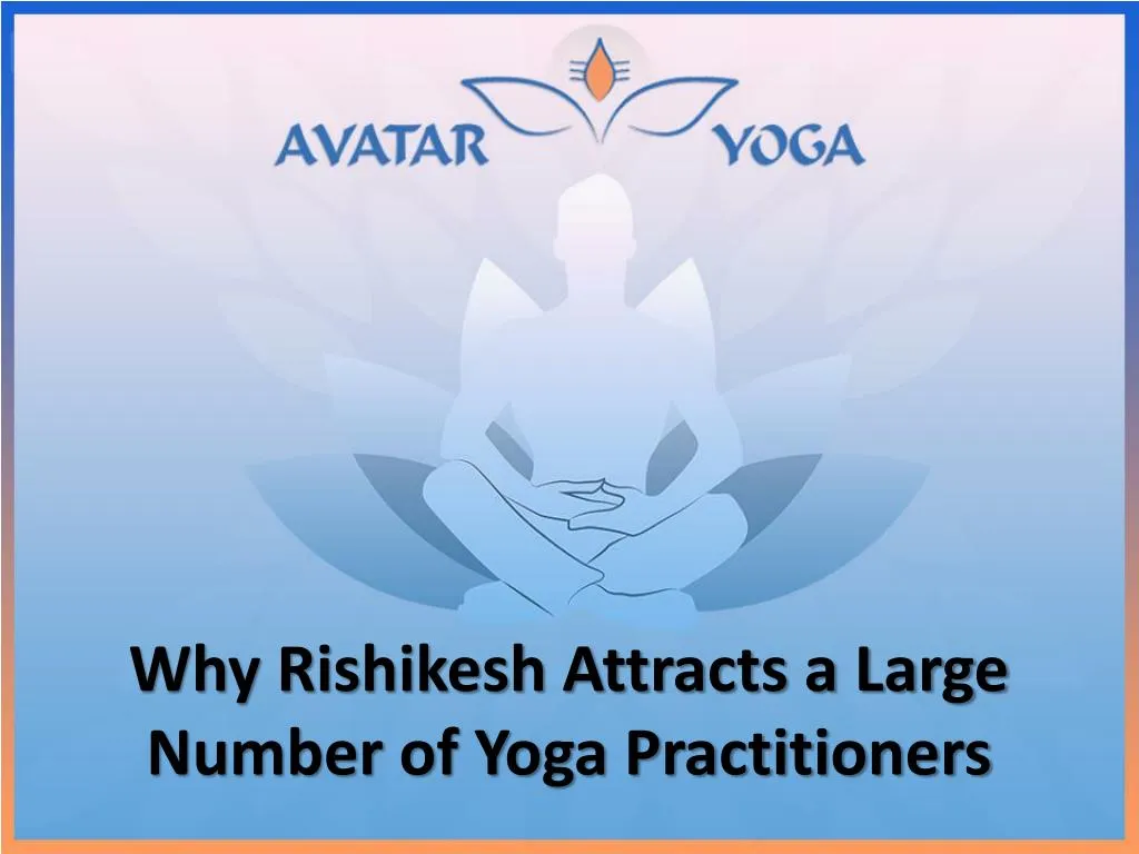 why rishikesh attracts a large number of yoga practitioners