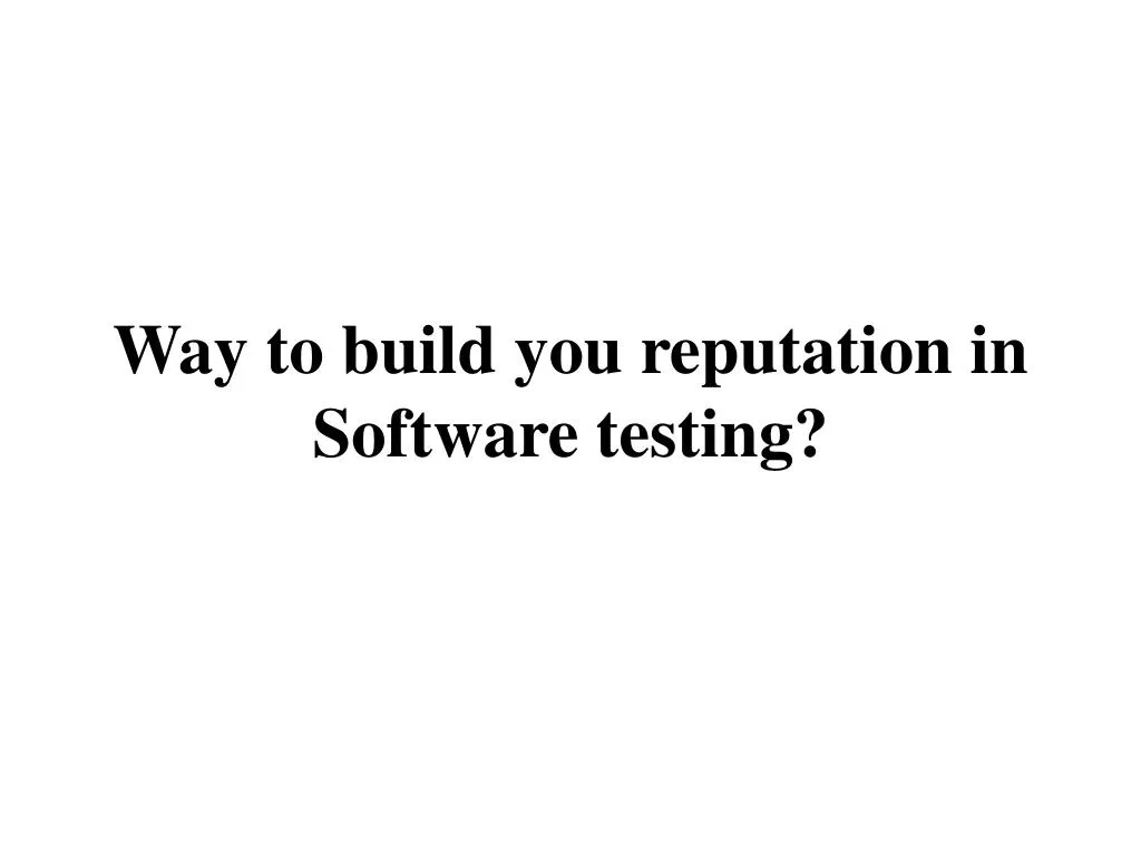 way to build you reputation in software testing