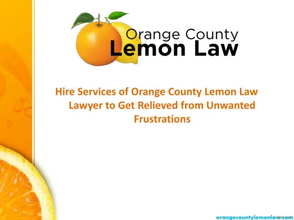 Hire Services of Orange County Lemon Law Lawyer to Get Relieved from Unwanted Frustrations