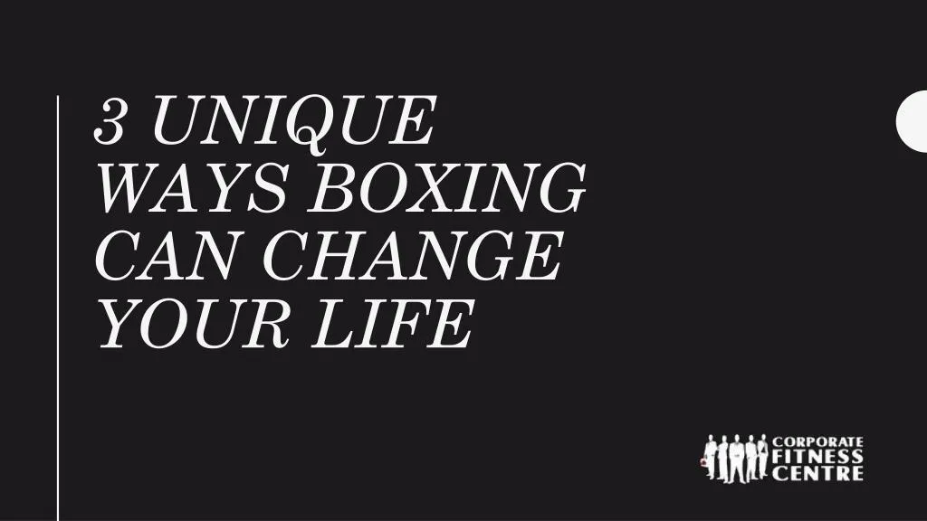 3 unique ways boxing can change your life