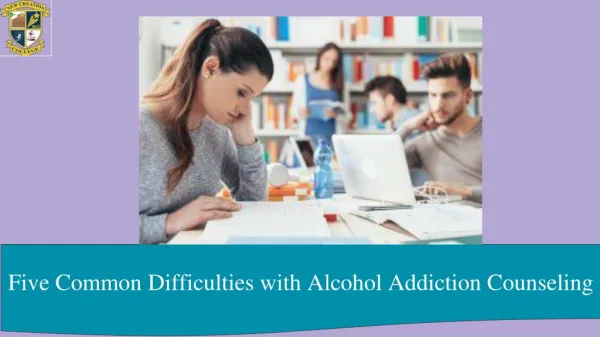Five common difficulties with alcohol addiction counseling