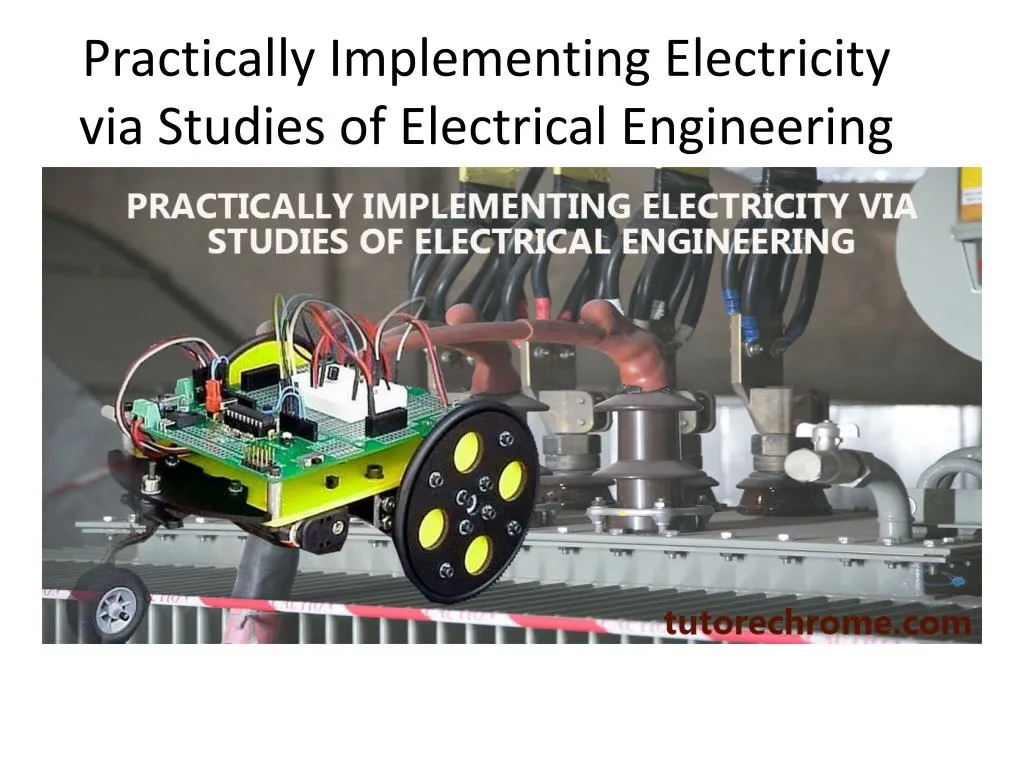 practically implementing electricity via studies of electrical engineering