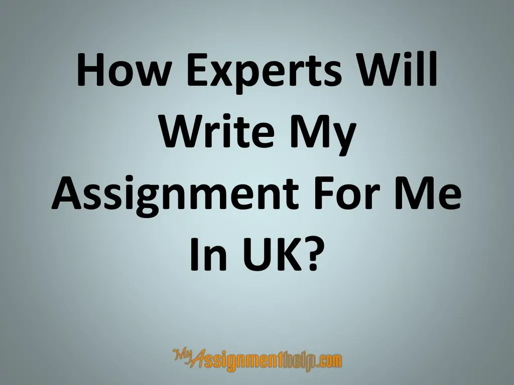 how experts will write my assignment for me in uk