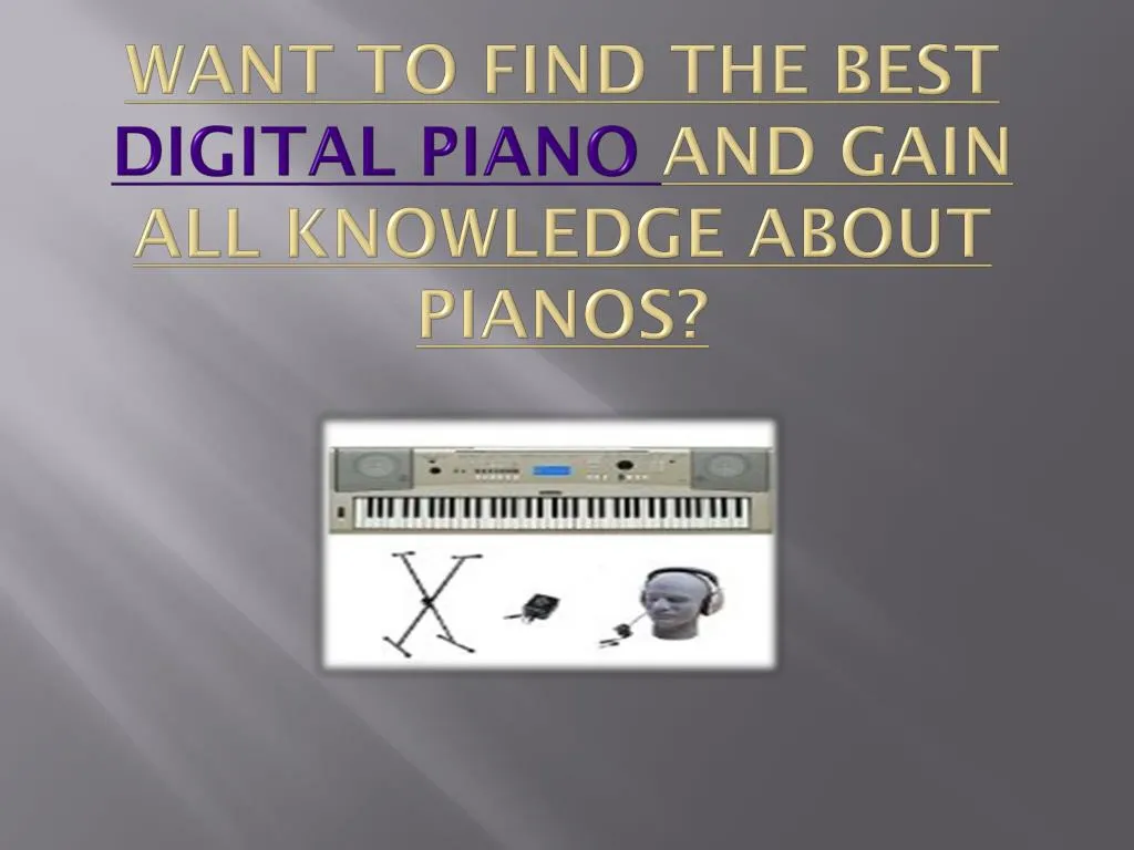 want to find the best digital piano and gain all knowledge about pianos
