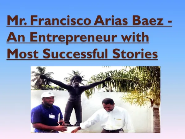 Mr. Francisco Arias Baez - An Entrepreneur with Most Successful Stories