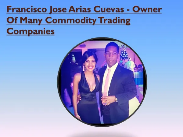 Francisco Jose Arias Cuevas - Owner Of Many Commodity Trading Companies