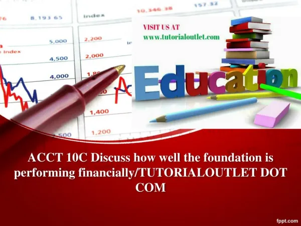 ACCT 10C Discuss how well the foundation is performing financially/TUTORIALOUTLET DOT COM