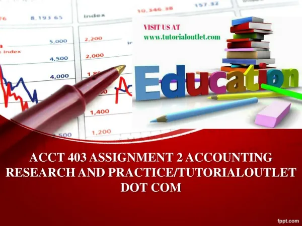 ACCT 403 ASSIGNMENT 2 ACCOUNTING RESEARCH AND PRACTICE/TUTORIALOUTLET DOT COM