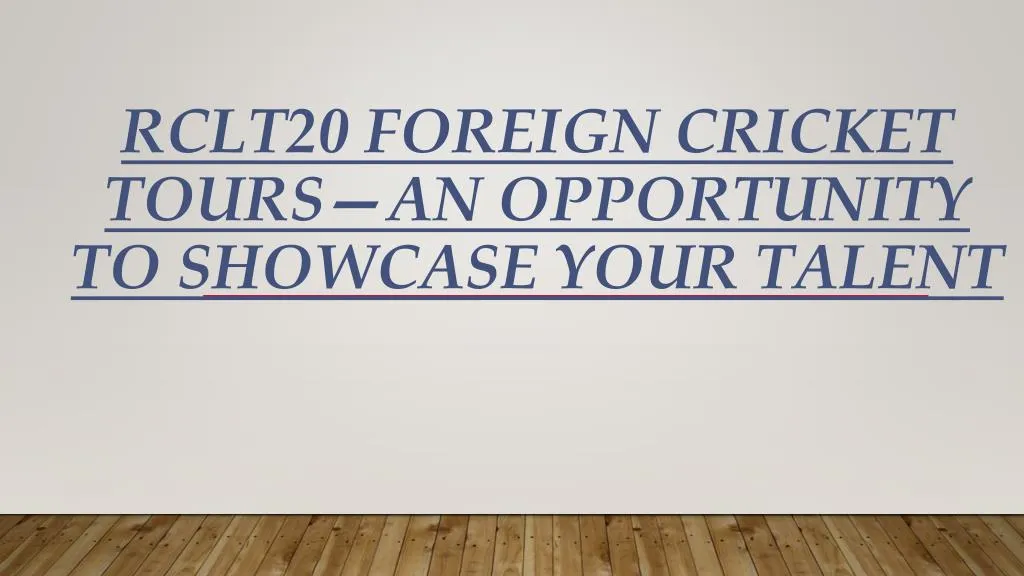 rclt20 foreign cricket tours an opportunity to showcase your talent