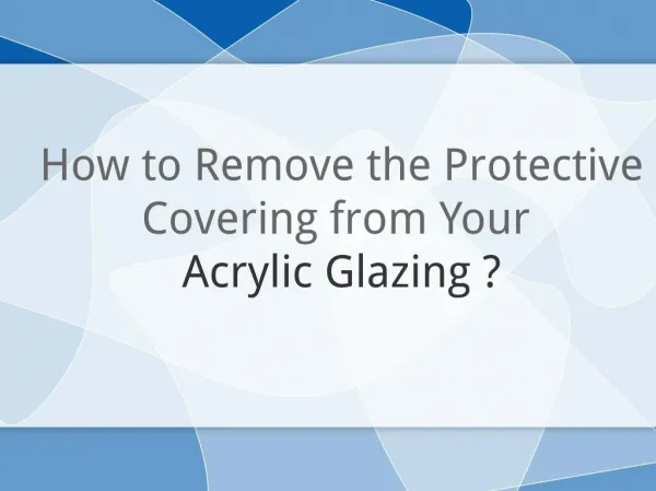 Tips To Effectively Remove Covering From Your Acrylic Glazing