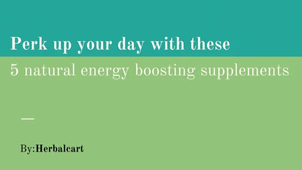 Perk up your day with these 5 natural energy boosting supplements _ herbalcart