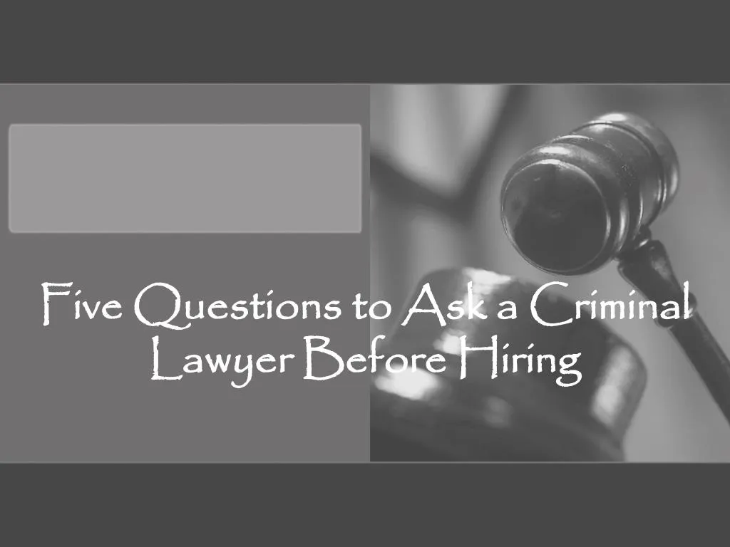 five questions to ask a criminal lawyer before hiring