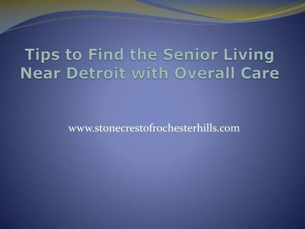 tips to find the senior living near detroit with overall care