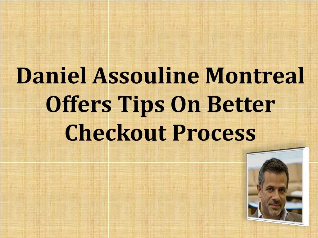 daniel assouline montreal offers tips on better checkout process