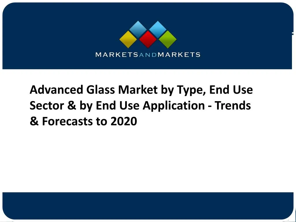advanced glass market by type end use sector