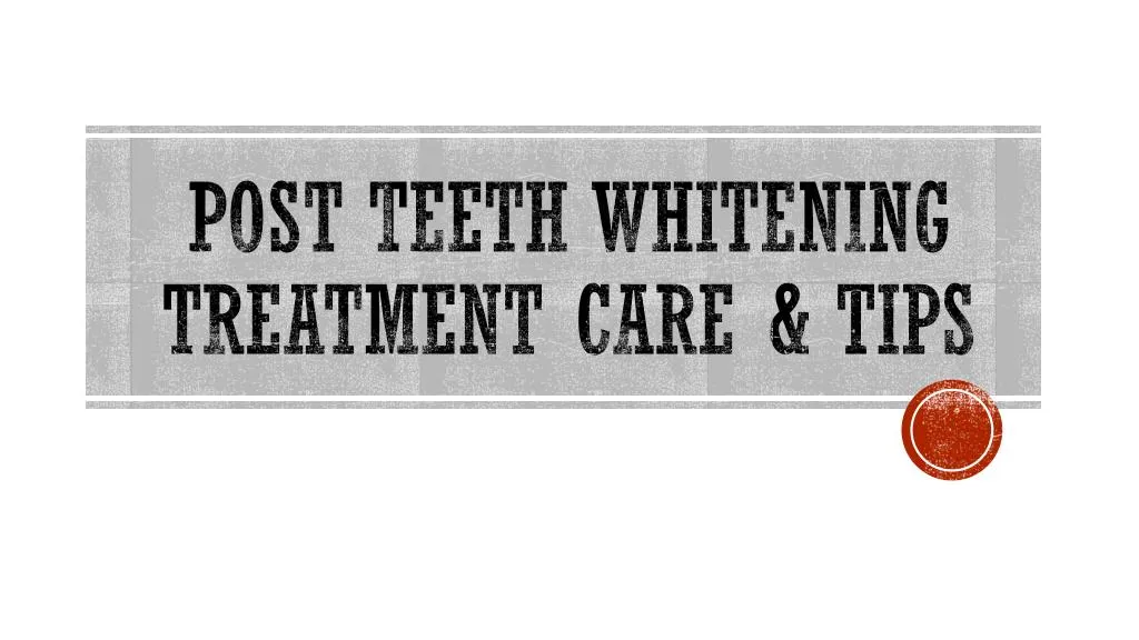 post teeth whitening treatment care tips