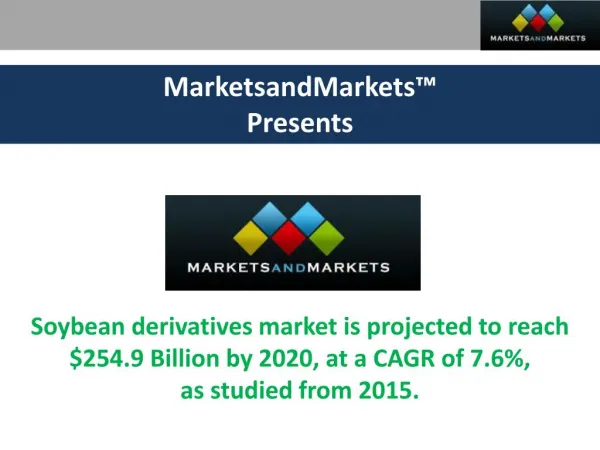 Soybean derivatives market is projected to reach $254.9 Billion by 2020, at a CAGR of 7.6%, as studied from 2015.