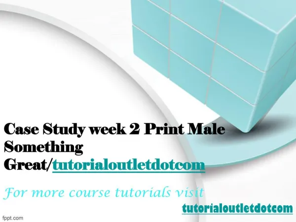 Case Study week 2 Print Male Something Great/tutorialoutletdotcom